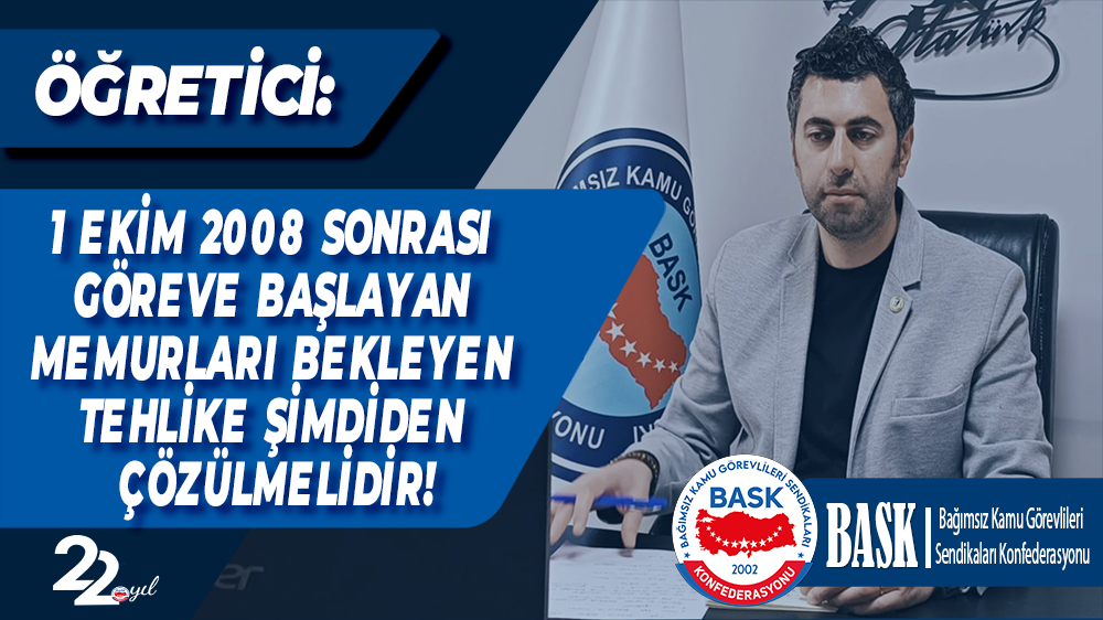 ÖĞRETİCİ: 1 EKİM 2008 SONRASI GÖREVE BAŞLAYAN MEMURLARI BEKLEYEN TEHLİKE ŞİMDİDEN