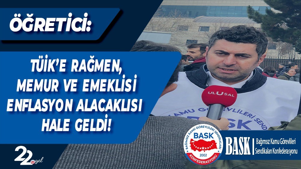 ÖĞRETİCİ:  TÜİK’E RAĞMEN MEMUR VE EMEKLİSİ ENFLASYON ALACAKLISI HALE