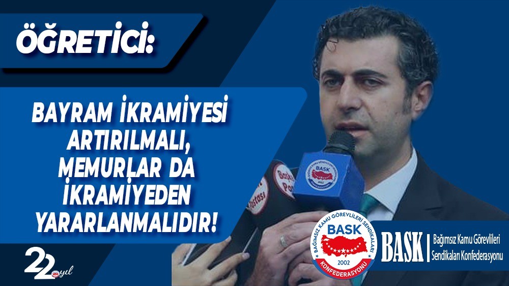 ÖĞRETİCİ: BAYRAM İKRAMİYESİ ARTIRILMALI, MEMURLAR DA İKRAMİYEDEN YARARLANMALIDIR!