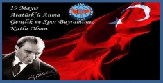 19 MAYIS   “ATATÜRK'Ü ANMA, GENÇLİK VE SPOR BAYRAMI”MIZ KUTLU OLSUN!